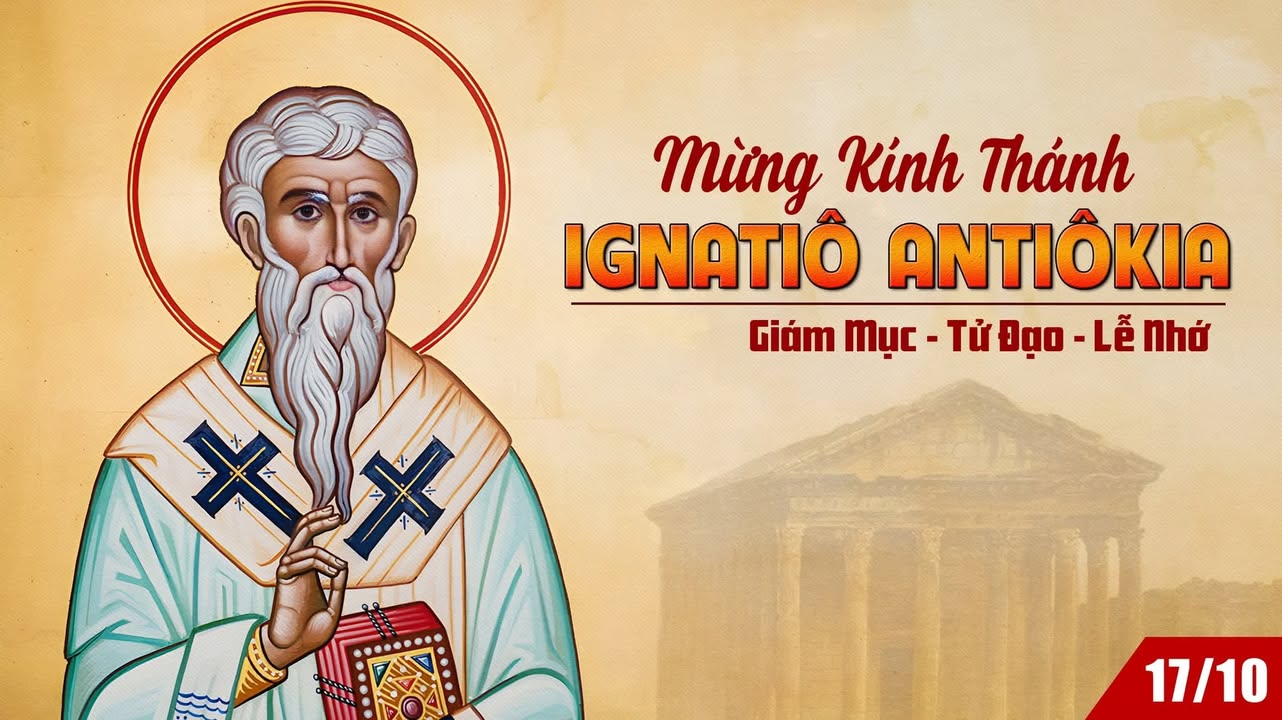 17/10: MỪNG KÍNH THÁNH IGNATIÔ ANTIÔKIA, Giám Mục - Tử Đạo - Lễ Nhớ.