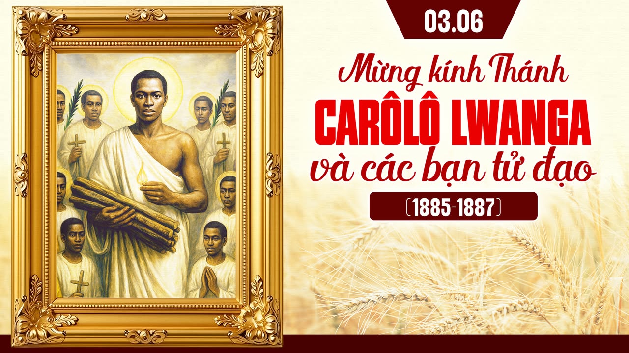 03/06: MỪNG KÍNH THÁNH CARÔLÔ LWANGA VÀ CÁC BẠN TỬ ĐẠO.